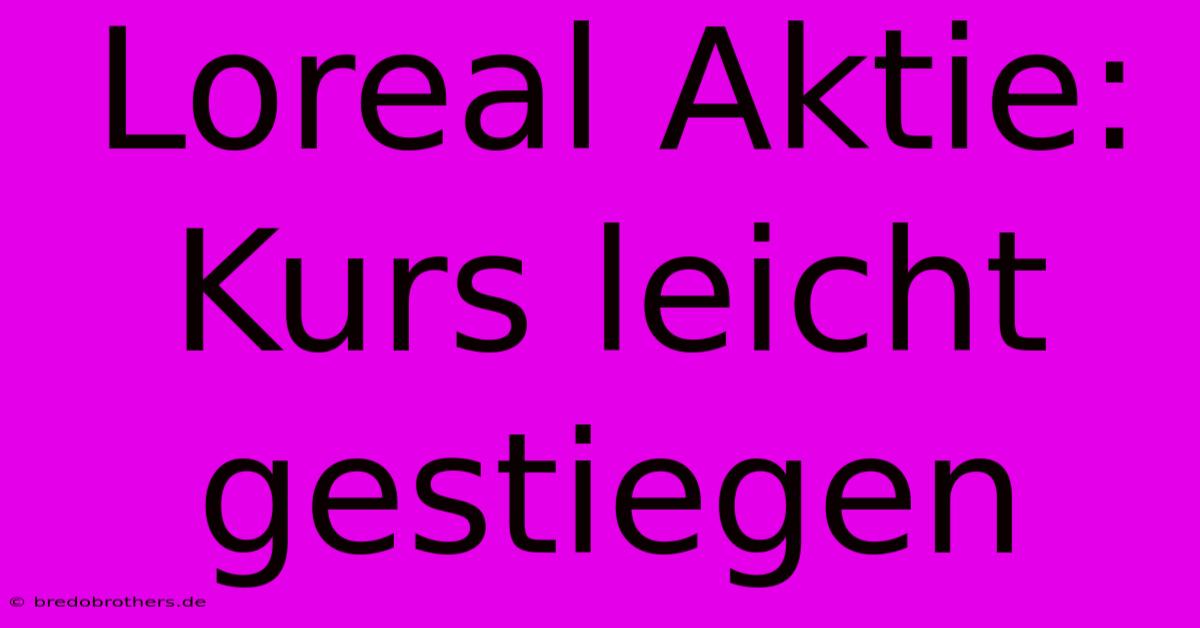 Loreal Aktie: Kurs Leicht Gestiegen