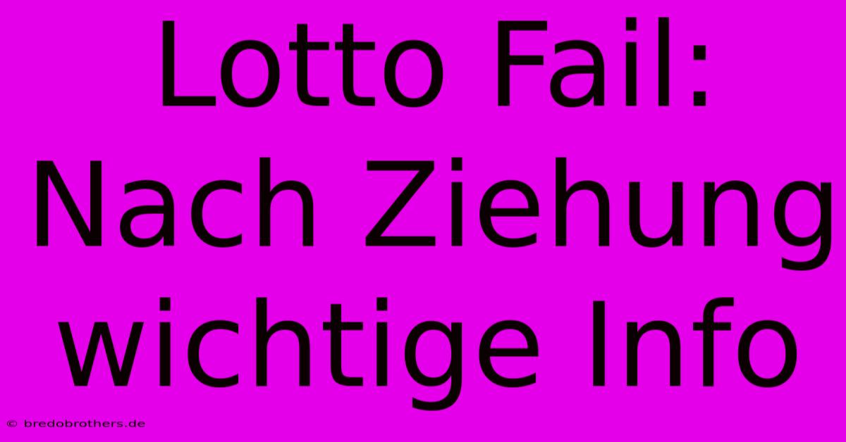 Lotto Fail:  Nach Ziehung Wichtige Info