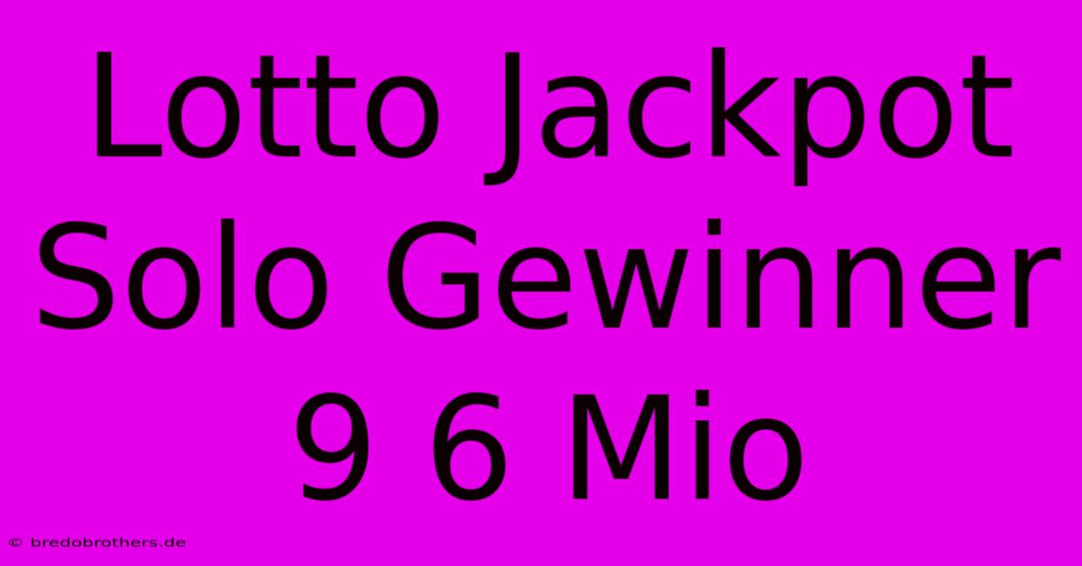 Lotto Jackpot Solo Gewinner 9 6 Mio