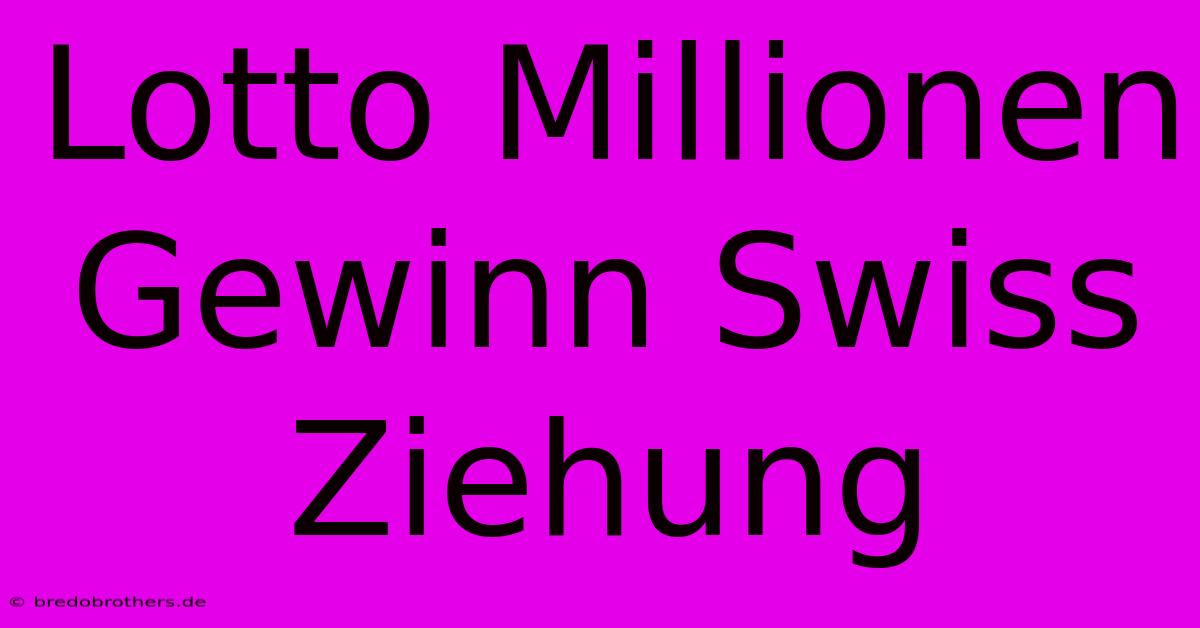 Lotto Millionen Gewinn Swiss Ziehung