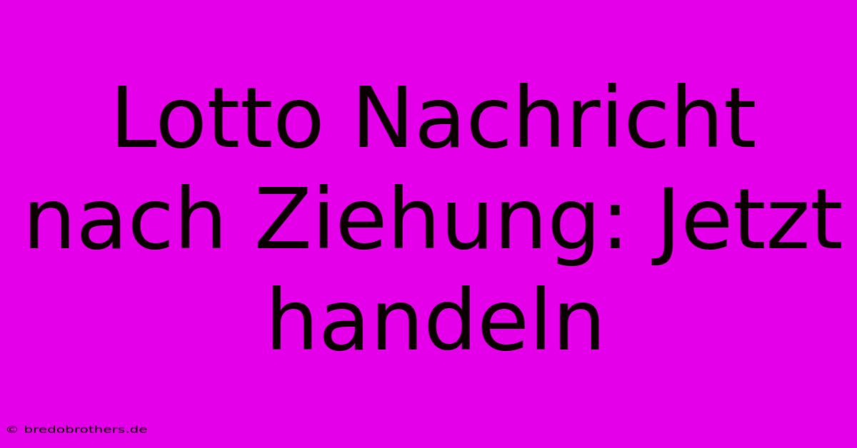 Lotto Nachricht Nach Ziehung: Jetzt Handeln