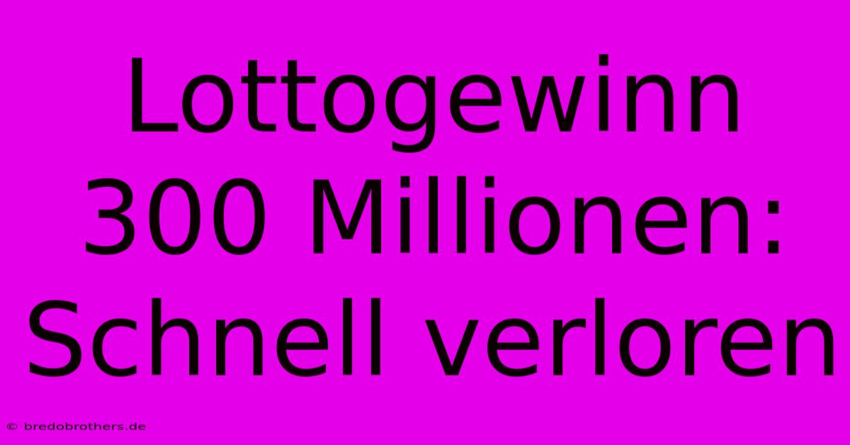 Lottogewinn 300 Millionen: Schnell Verloren