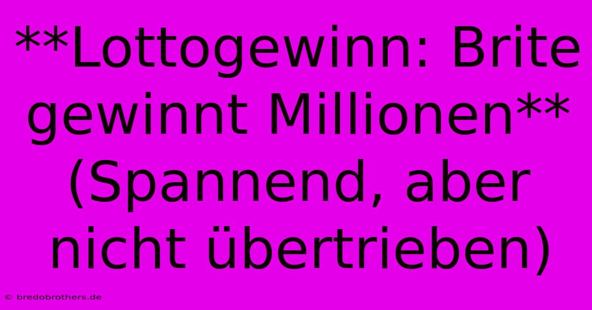 **Lottogewinn: Brite Gewinnt Millionen** (Spannend, Aber Nicht Übertrieben)