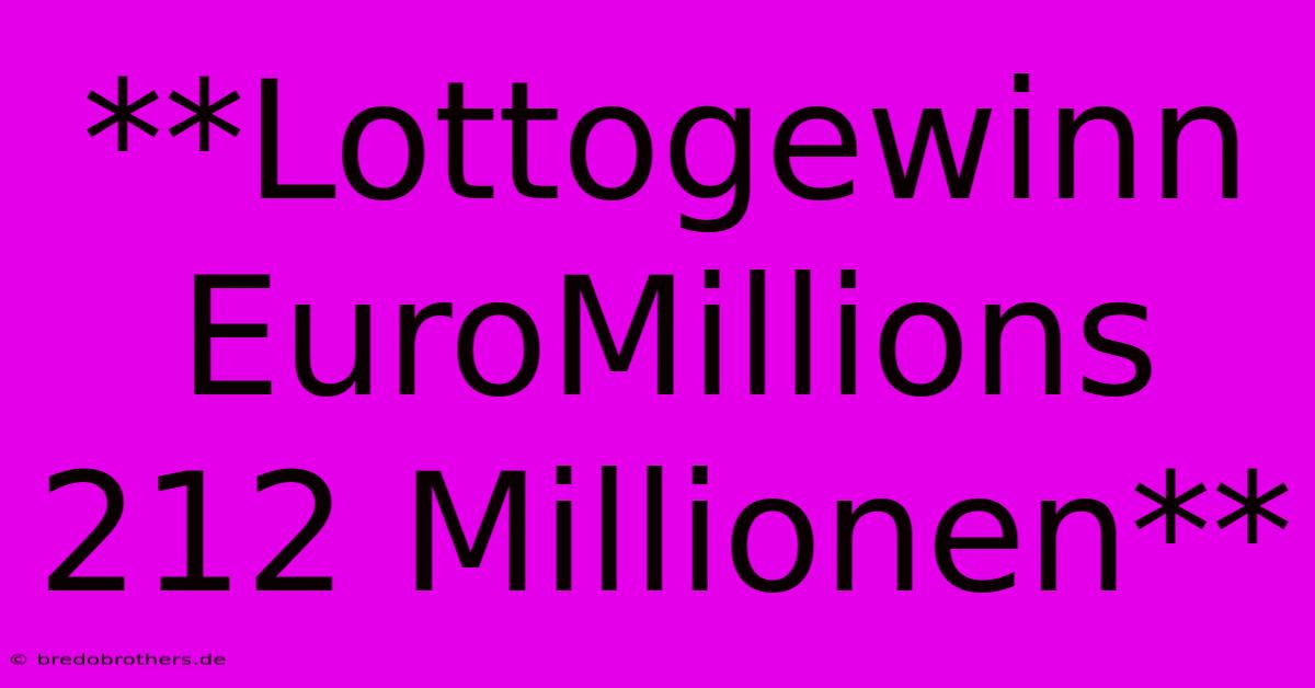 **Lottogewinn EuroMillions 212 Millionen**