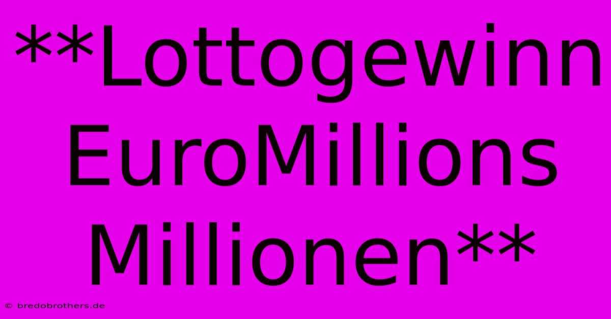 **Lottogewinn EuroMillions Millionen**