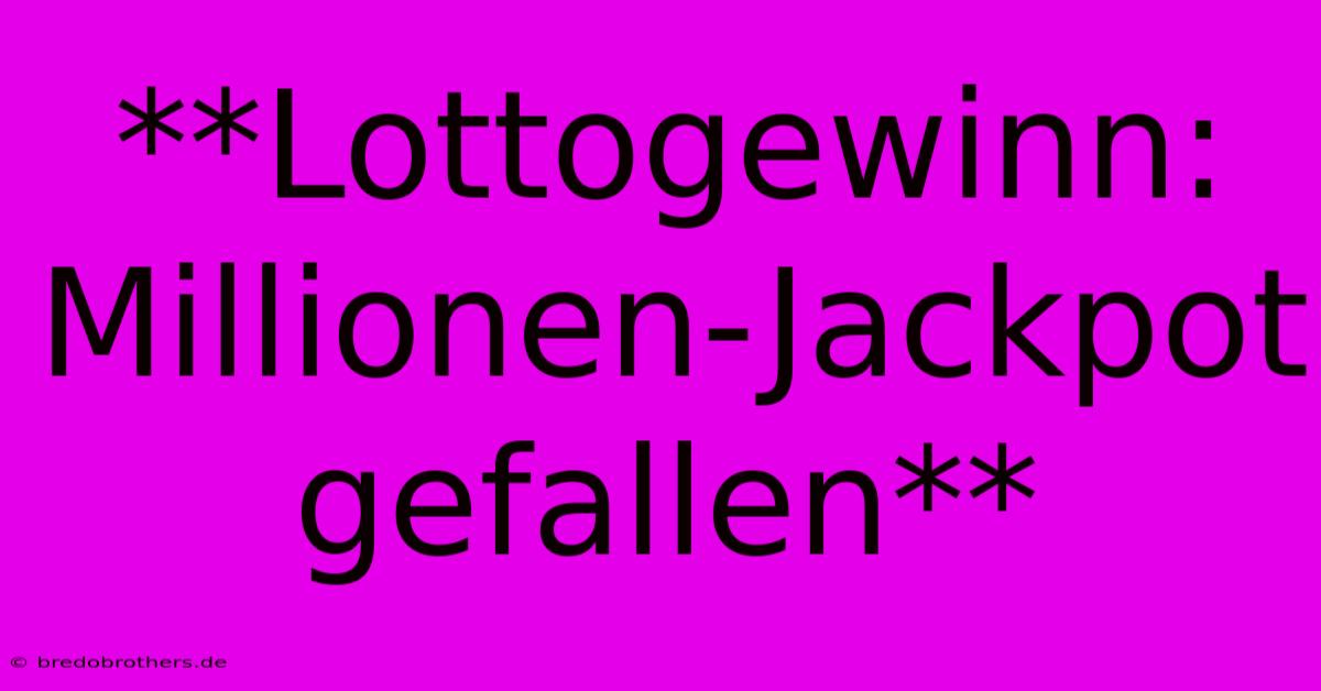 **Lottogewinn: Millionen-Jackpot Gefallen**