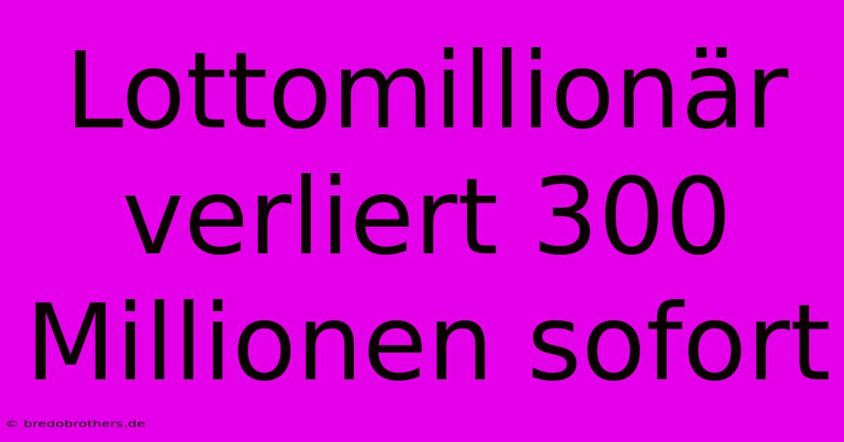 Lottomillionär Verliert 300 Millionen Sofort