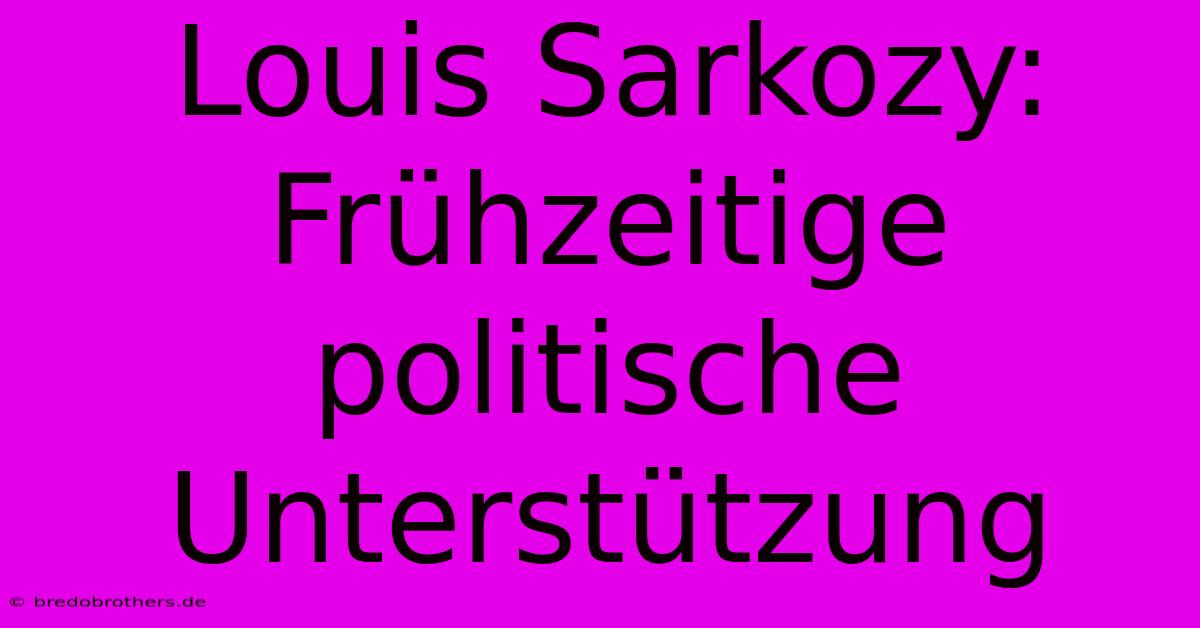 Louis Sarkozy:  Frühzeitige Politische Unterstützung