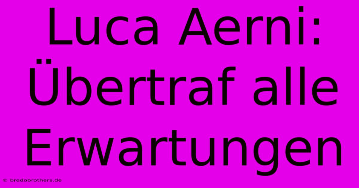 Luca Aerni: Übertraf Alle Erwartungen