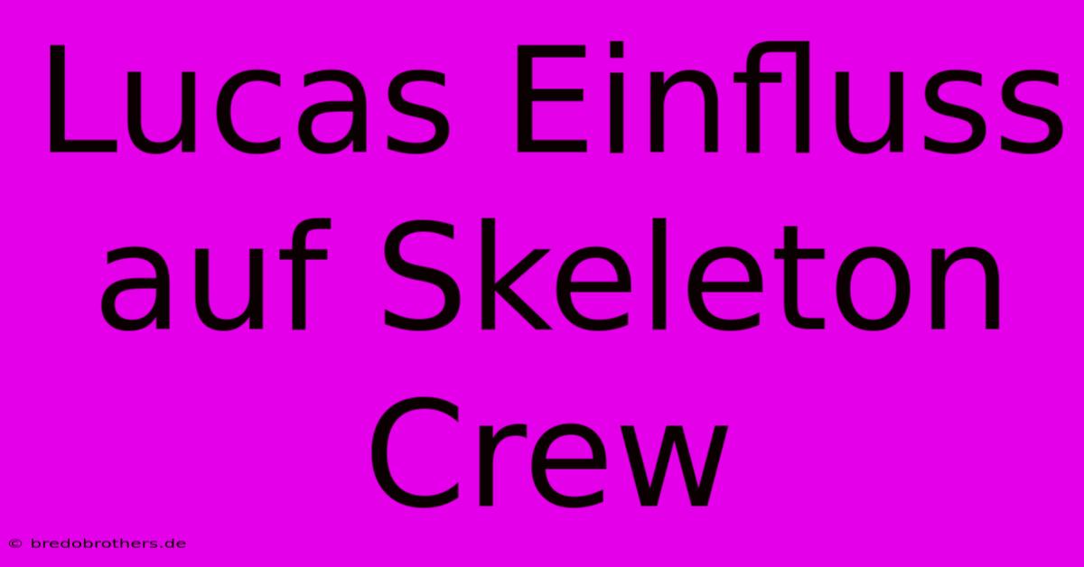 Lucas Einfluss Auf Skeleton Crew