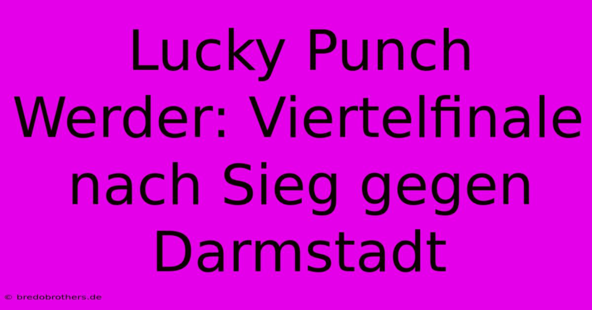 Lucky Punch Werder: Viertelfinale Nach Sieg Gegen Darmstadt