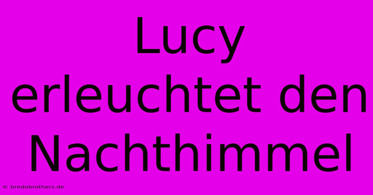 Lucy Erleuchtet Den Nachthimmel