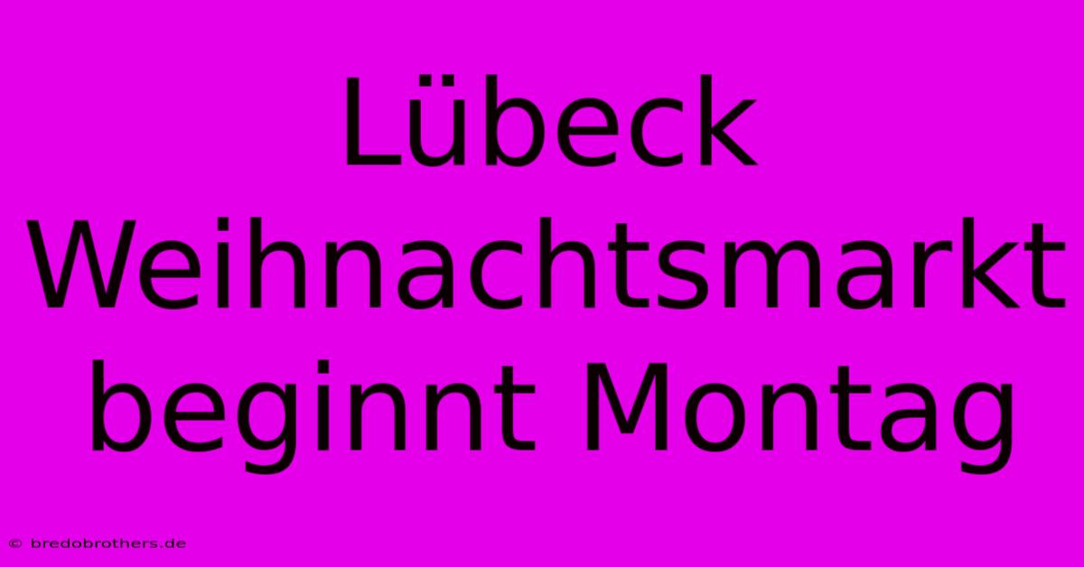 Lübeck Weihnachtsmarkt Beginnt Montag