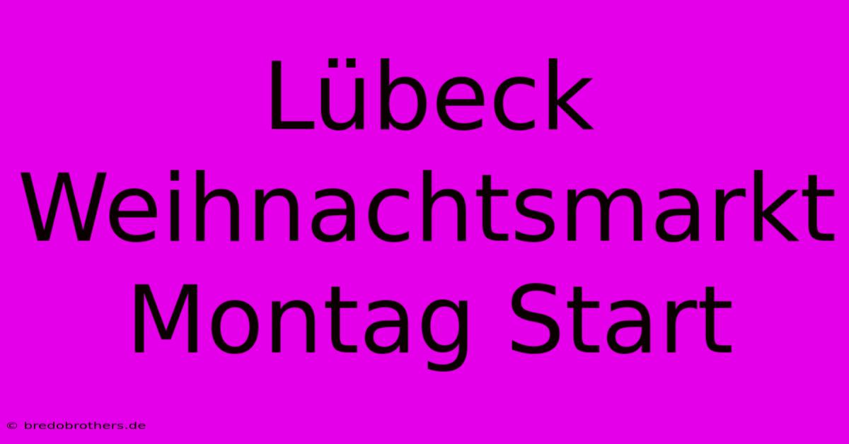 Lübeck Weihnachtsmarkt Montag Start