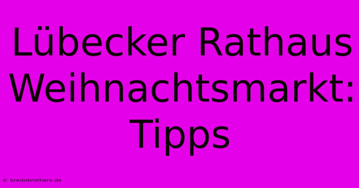 Lübecker Rathaus Weihnachtsmarkt: Tipps