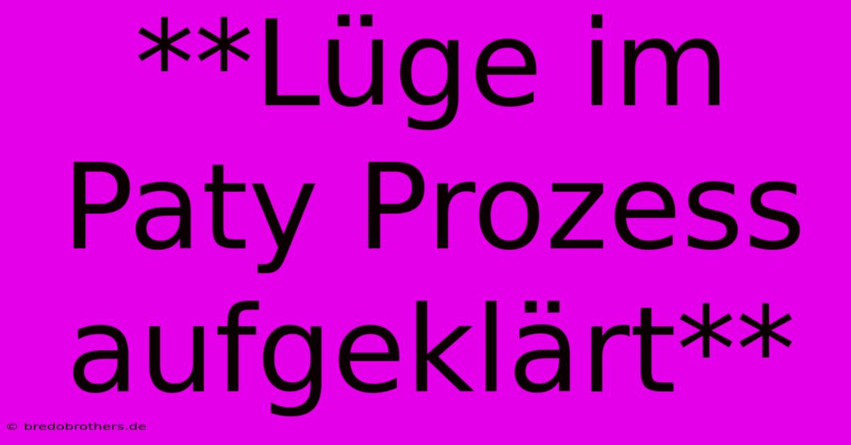 **Lüge Im Paty Prozess Aufgeklärt**