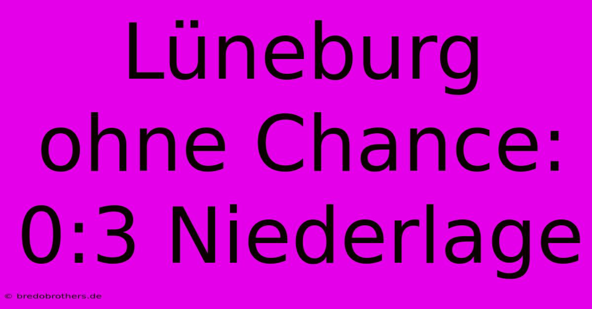 Lüneburg Ohne Chance: 0:3 Niederlage