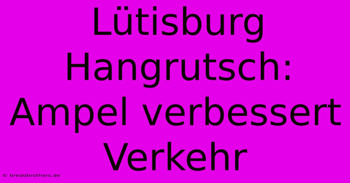 Lütisburg Hangrutsch: Ampel Verbessert Verkehr