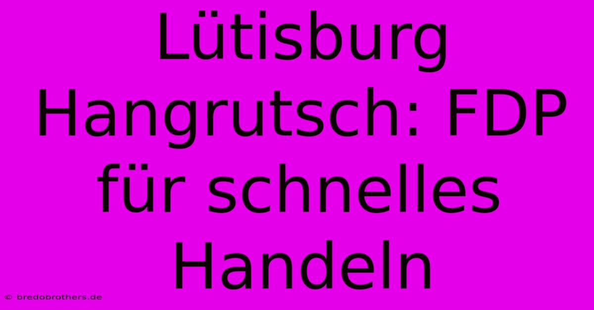 Lütisburg Hangrutsch: FDP Für Schnelles Handeln