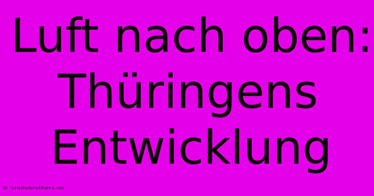 Luft Nach Oben: Thüringens Entwicklung