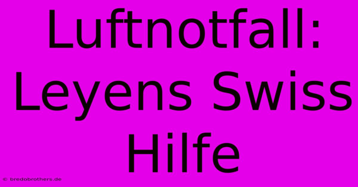 Luftnotfall: Leyens Swiss Hilfe