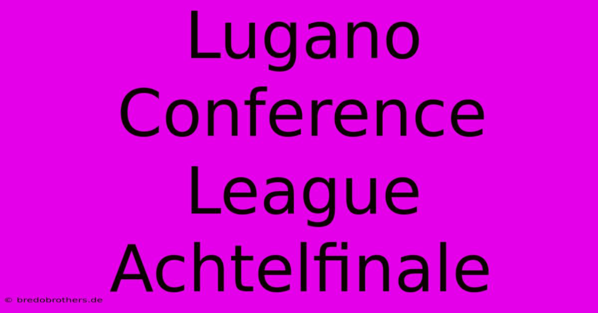 Lugano Conference League Achtelfinale