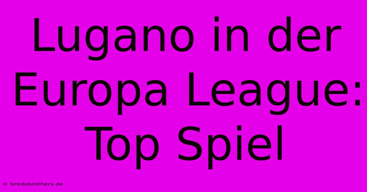 Lugano In Der Europa League: Top Spiel