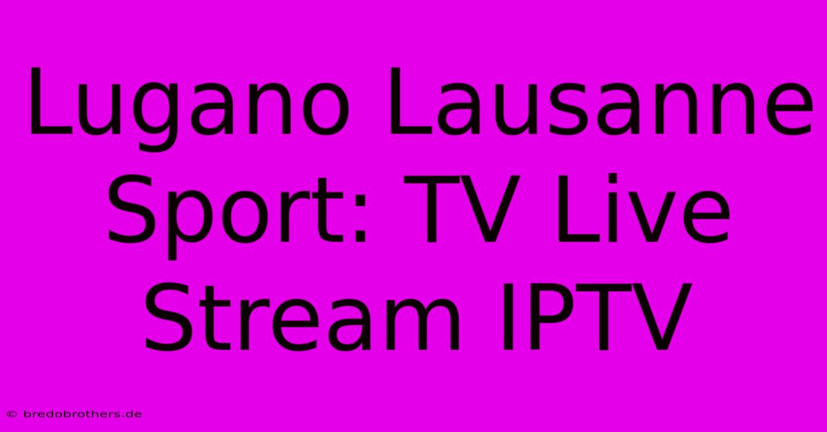 Lugano Lausanne Sport: TV Live Stream IPTV