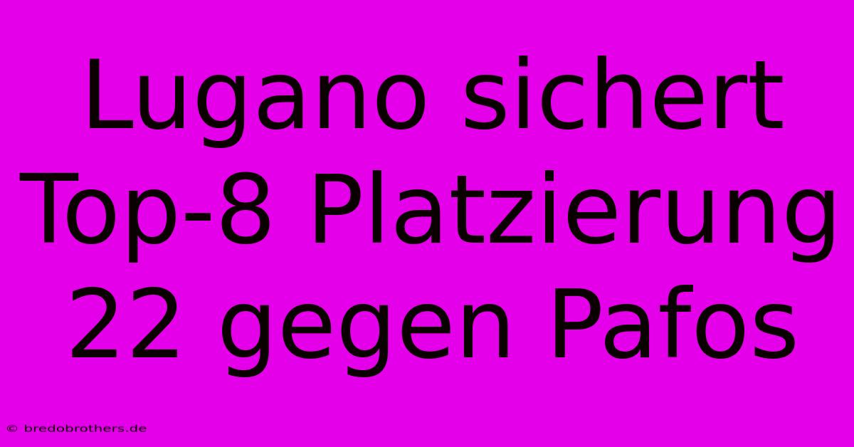 Lugano Sichert Top-8 Platzierung 22 Gegen Pafos