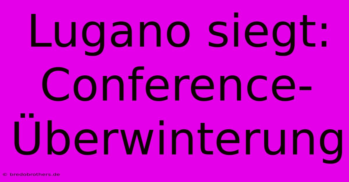 Lugano Siegt: Conference-Überwinterung