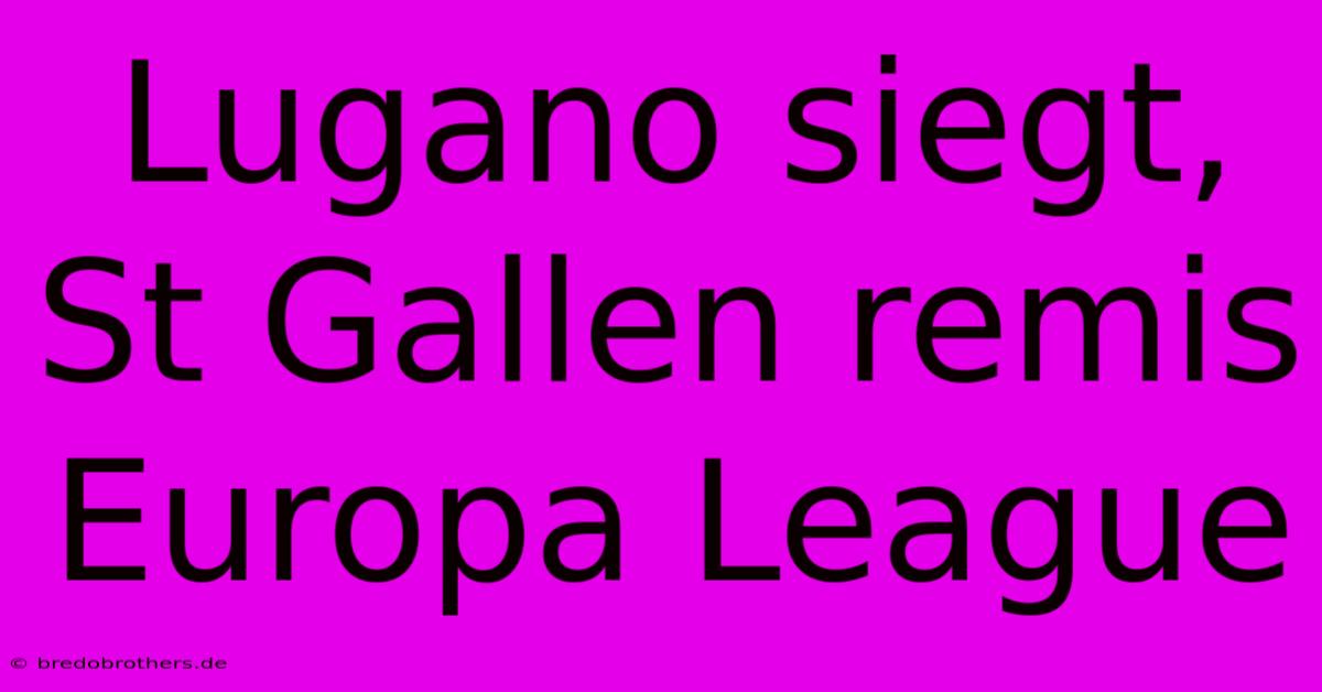 Lugano Siegt, St Gallen Remis Europa League