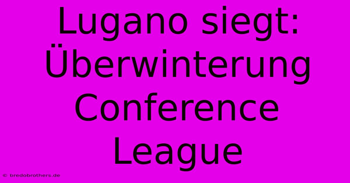 Lugano Siegt: Überwinterung Conference League