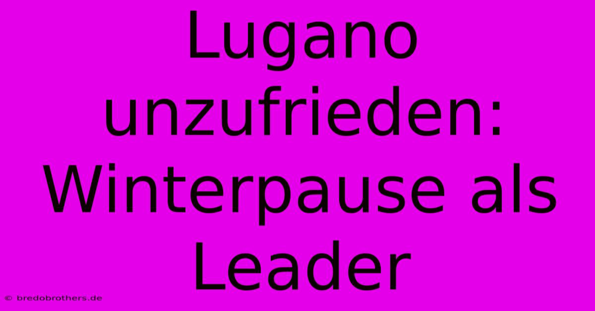 Lugano Unzufrieden: Winterpause Als Leader