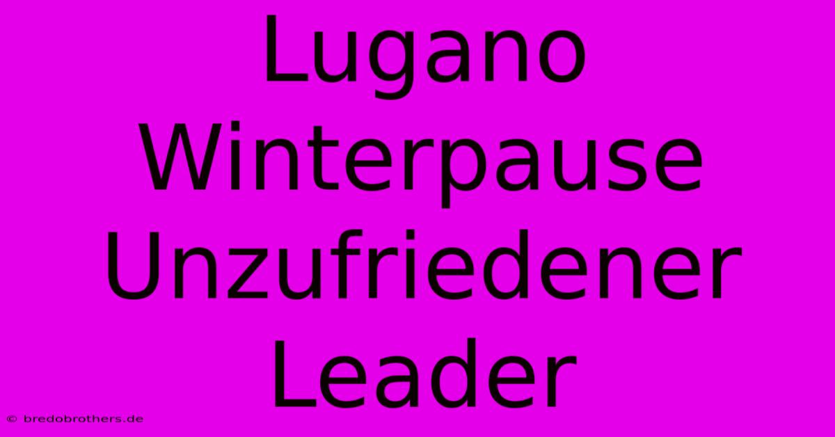 Lugano Winterpause Unzufriedener Leader