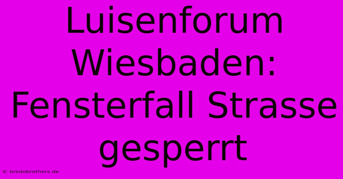 Luisenforum Wiesbaden: Fensterfall Strasse Gesperrt