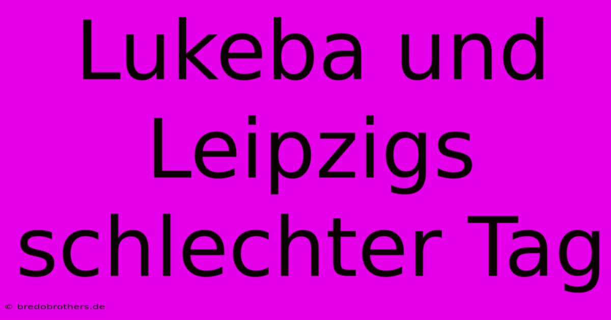 Lukeba Und Leipzigs Schlechter Tag