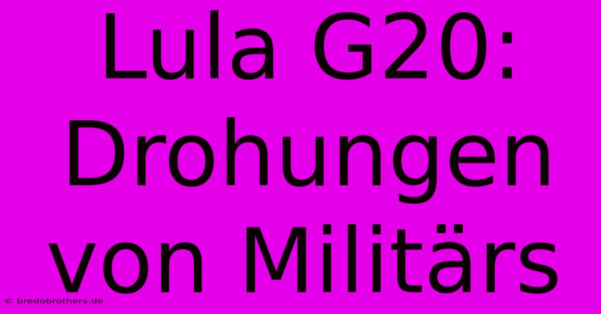 Lula G20: Drohungen Von Militärs