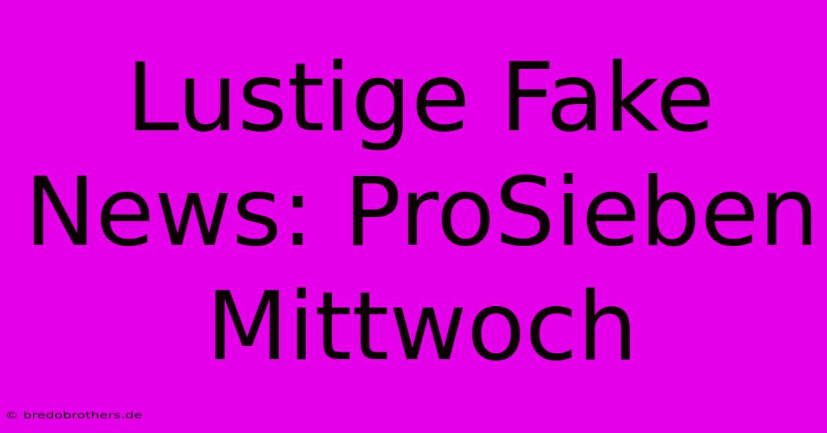 Lustige Fake News: ProSieben Mittwoch