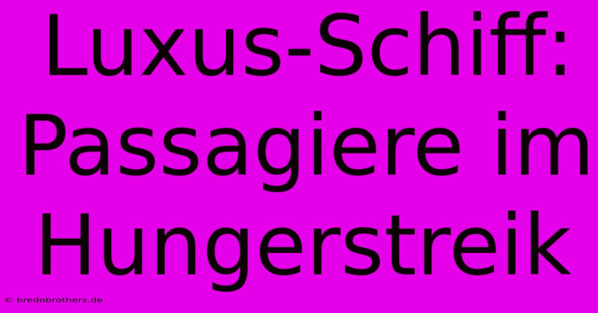 Luxus-Schiff: Passagiere Im Hungerstreik