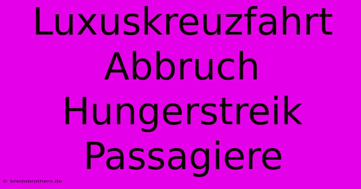 Luxuskreuzfahrt Abbruch Hungerstreik Passagiere