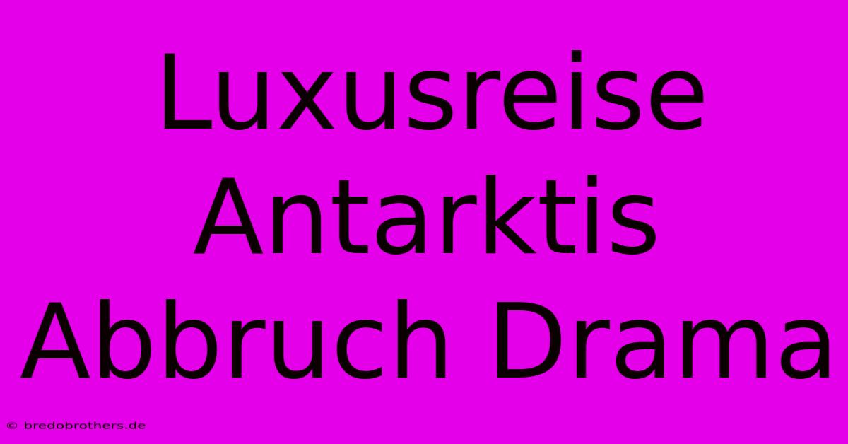 Luxusreise Antarktis Abbruch Drama