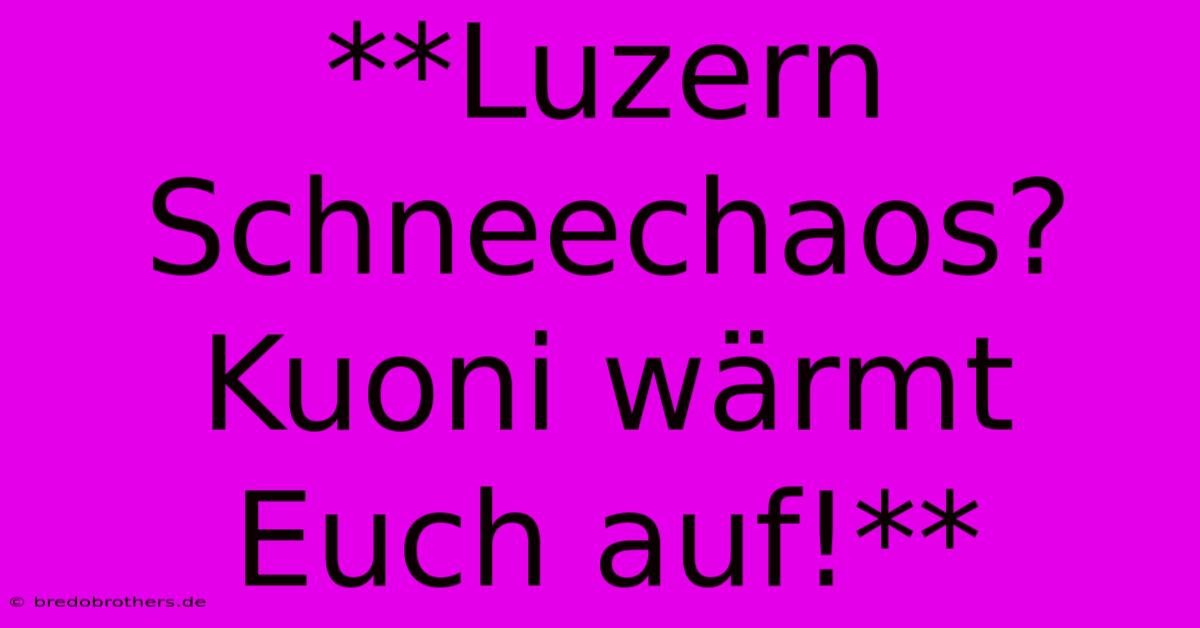 **Luzern Schneechaos? Kuoni Wärmt Euch Auf!**