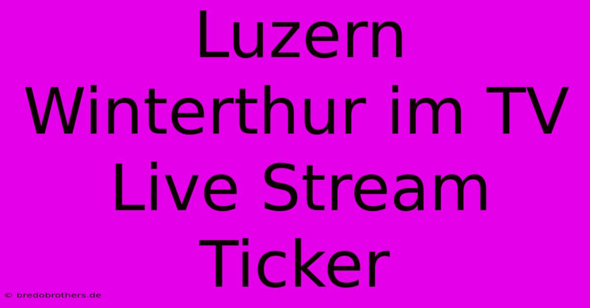 Luzern Winterthur Im TV Live Stream Ticker