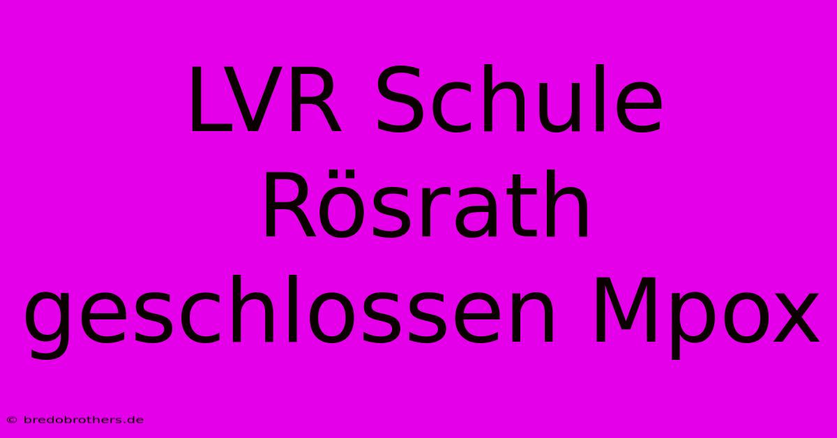 LVR Schule Rösrath Geschlossen Mpox