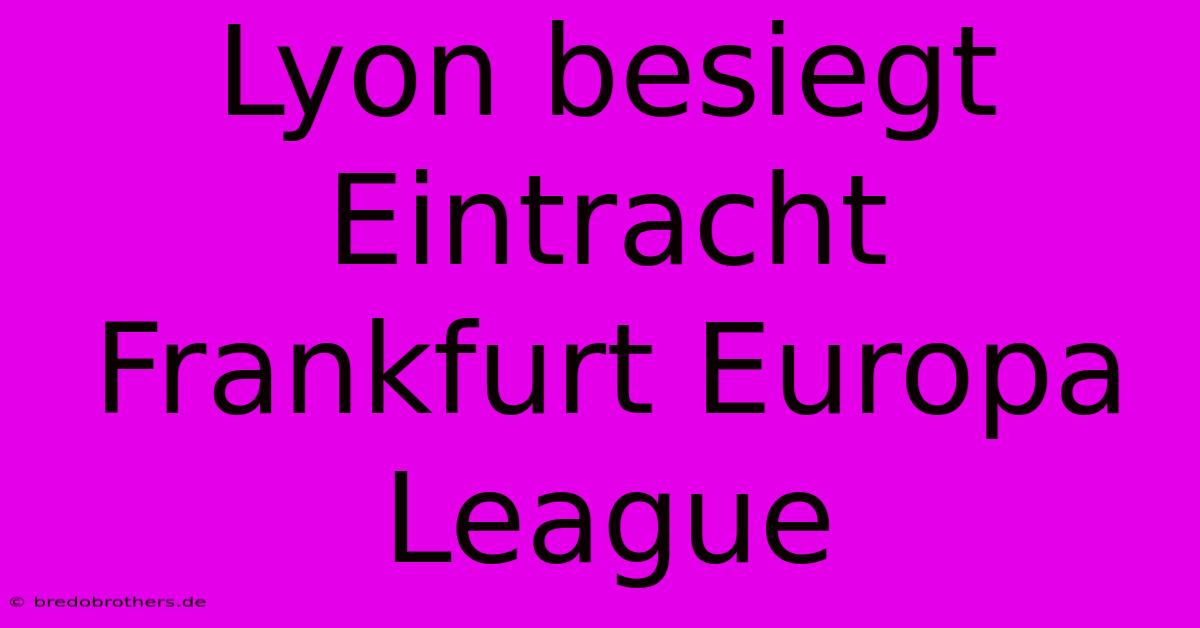 Lyon Besiegt Eintracht Frankfurt Europa League