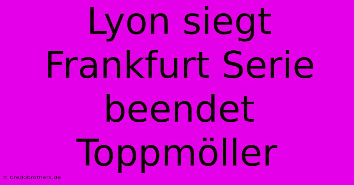 Lyon Siegt Frankfurt Serie Beendet Toppmöller