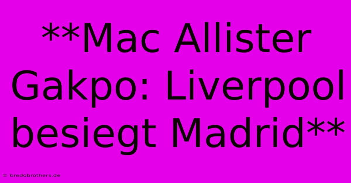 **Mac Allister Gakpo: Liverpool Besiegt Madrid**