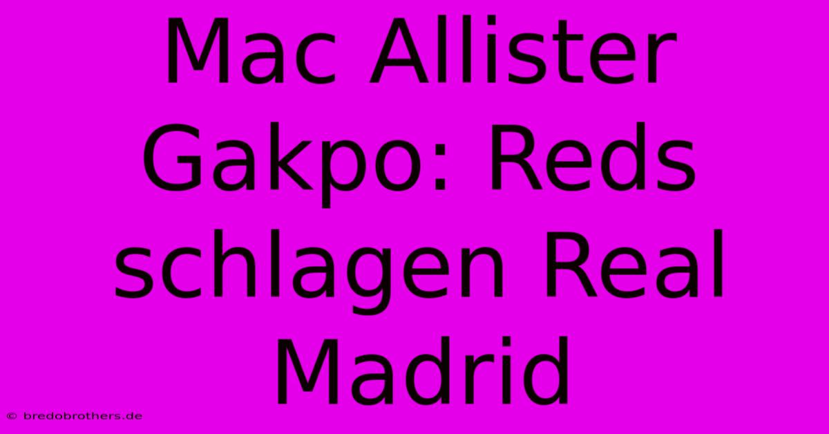 Mac Allister Gakpo: Reds Schlagen Real Madrid