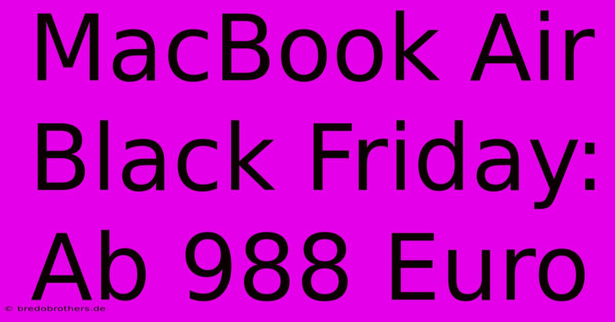 MacBook Air Black Friday: Ab 988 Euro