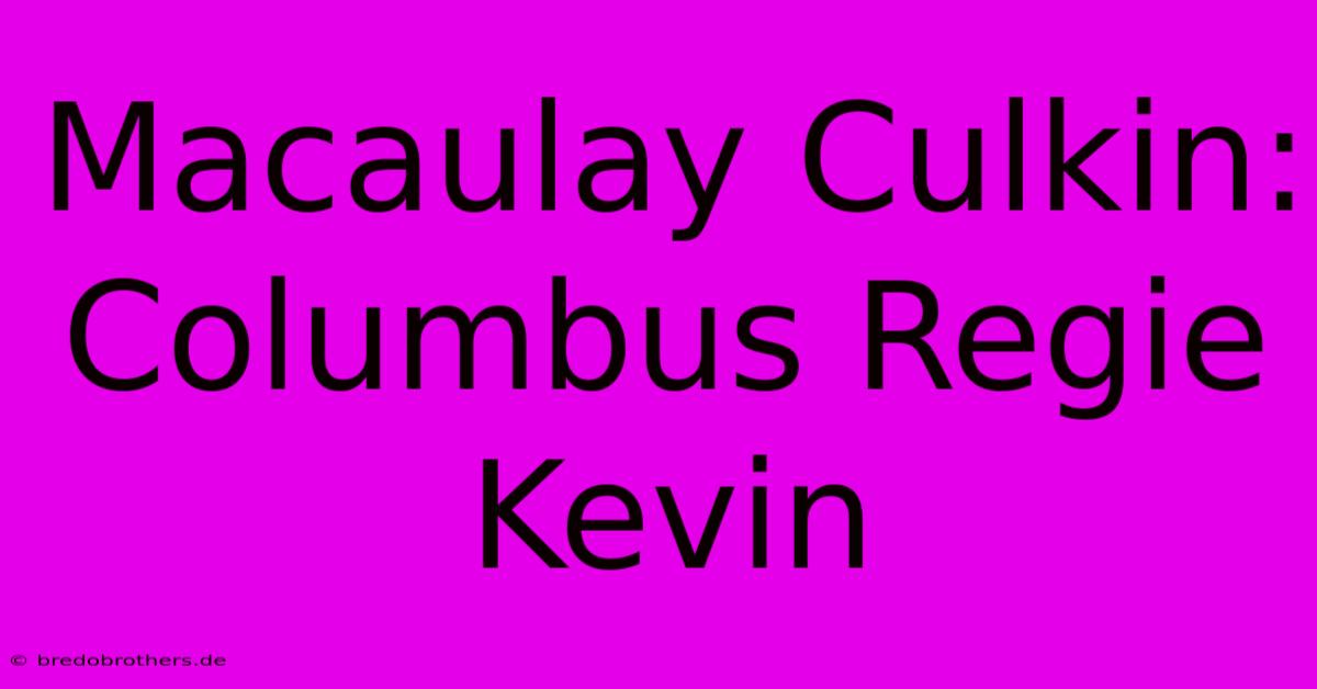 Macaulay Culkin: Columbus Regie  Kevin